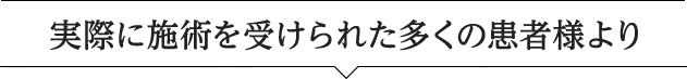 実際に施術を受けられた多くの患者様より