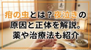 疳の虫とは？夜泣きの原因と正体を解説。薬や治療法も紹介