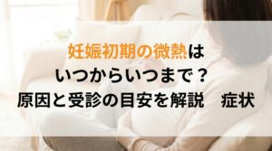 妊娠初期の微熱はいつからいつまで？原因と症状、受診の目安を解説