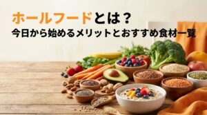 ホールフードとは？今日から始めるメリットとおすすめ食材一覧