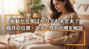胎動が左側ばかりでも大丈夫？臨月の位置・逆子・性別の噂を解説